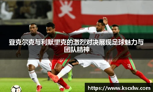 登克尔克与利默里克的激烈对决展现足球魅力与团队精神