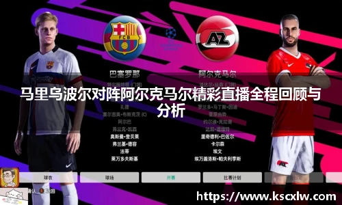马里乌波尔对阵阿尔克马尔精彩直播全程回顾与分析